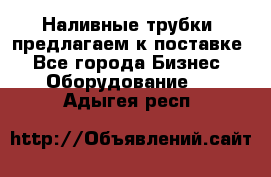 Наливные трубки, предлагаем к поставке - Все города Бизнес » Оборудование   . Адыгея респ.